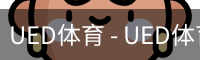 UED体育 - UED体育官方网站